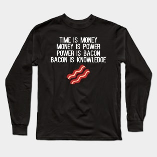Time Is Money Money Is Power Power Is Bacon Bacon Is Knowledge Long Sleeve T-Shirt